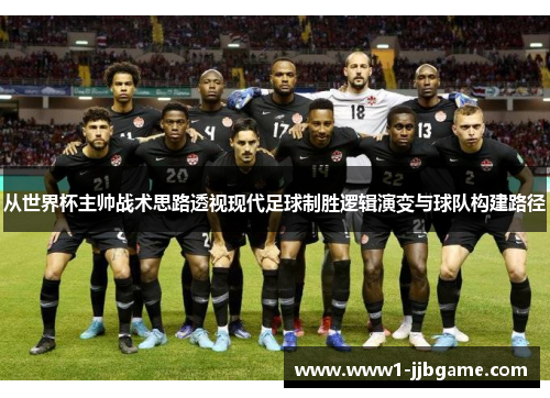 从世界杯主帅战术思路透视现代足球制胜逻辑演变与球队构建路径