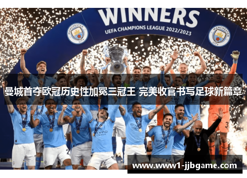 曼城首夺欧冠历史性加冕三冠王 完美收官书写足球新篇章