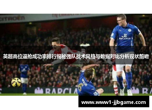 英超高位逼抢成功率排行揭秘强队战术风格与数据对比分析现状前瞻 英超高位逼抢成功率排行揭秘强队战术风格与数据对比分析现状前瞻